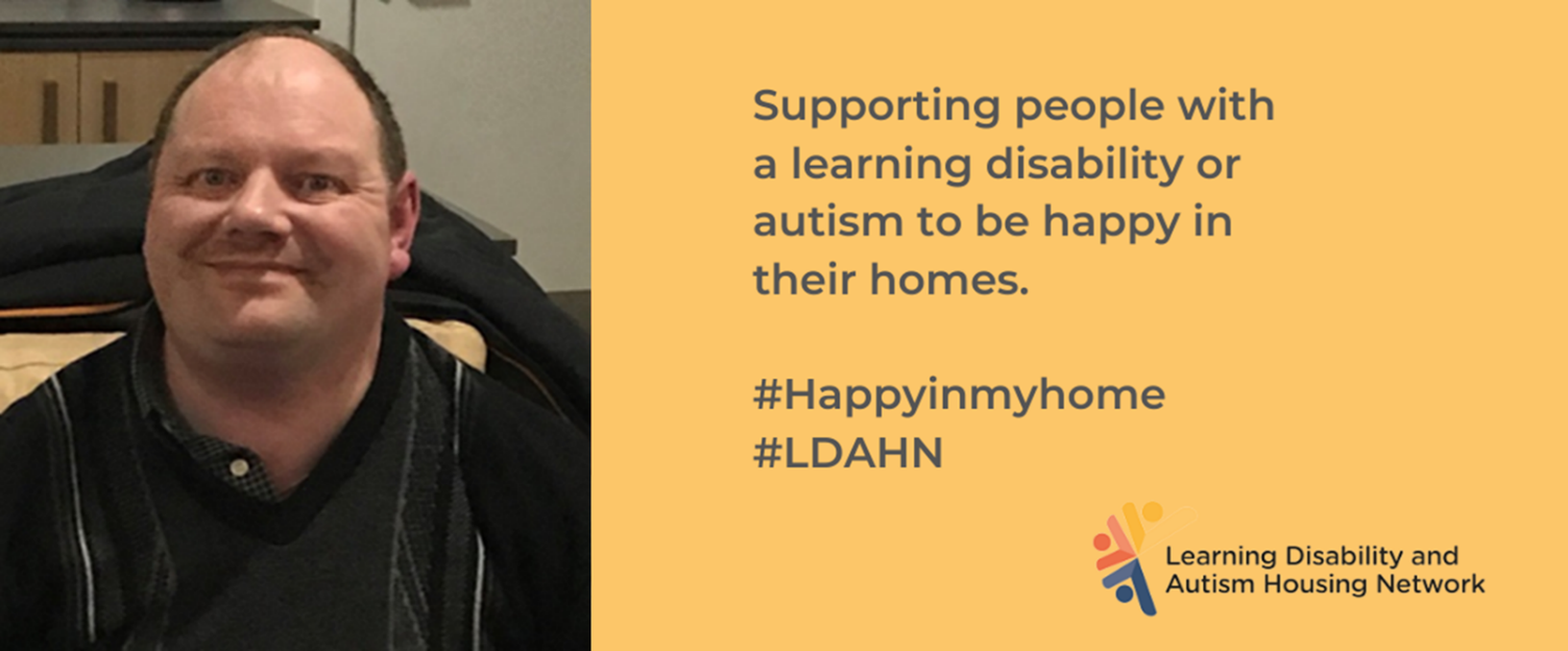 Alan Redwood Glades LDAHN Split image with a portrait on the left and text on the right. On the left, a person sits indoors wearing a dark top, with a kitchen setting visible behind them. On the right, a yellow panel displays the text: “Supporting people with a learning disability or autism to be happy in their homes. #Happyinmyhome #LDAHN,” alongside the Learning Disability and Autism Housing Network logo.